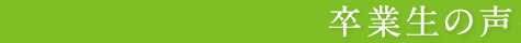 卒業生の声